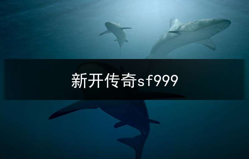 新开传奇sf999(新开传奇网站发布网sf666)